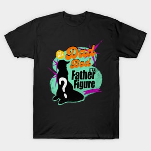 it's not a dad bod its a father figure T-Shirt